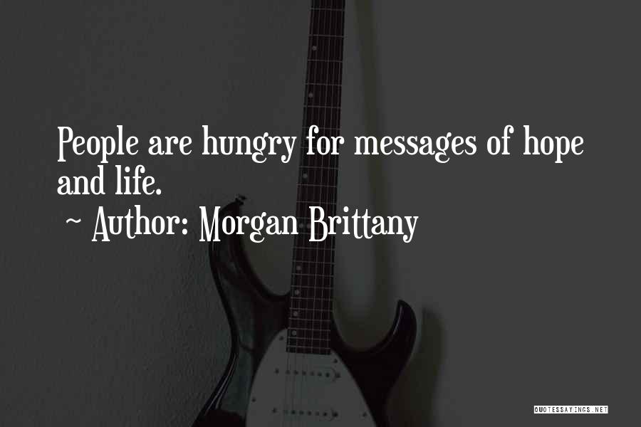 Morgan Brittany Quotes: People Are Hungry For Messages Of Hope And Life.