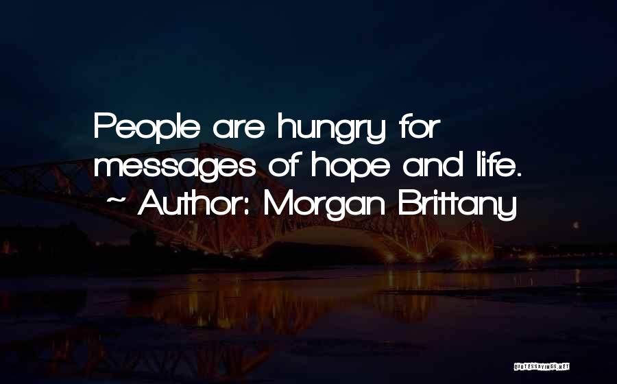 Morgan Brittany Quotes: People Are Hungry For Messages Of Hope And Life.
