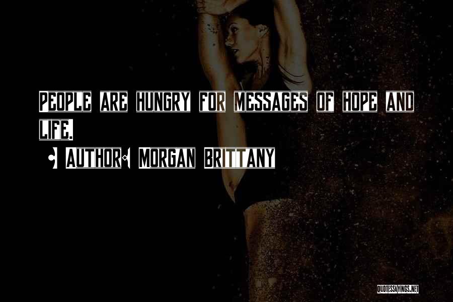 Morgan Brittany Quotes: People Are Hungry For Messages Of Hope And Life.