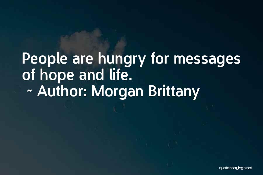 Morgan Brittany Quotes: People Are Hungry For Messages Of Hope And Life.