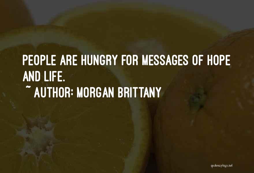 Morgan Brittany Quotes: People Are Hungry For Messages Of Hope And Life.