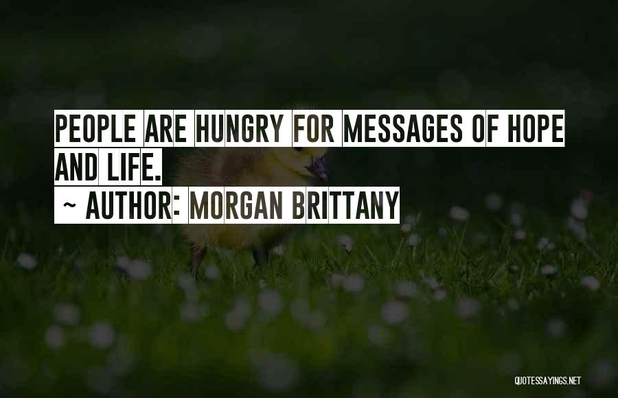 Morgan Brittany Quotes: People Are Hungry For Messages Of Hope And Life.