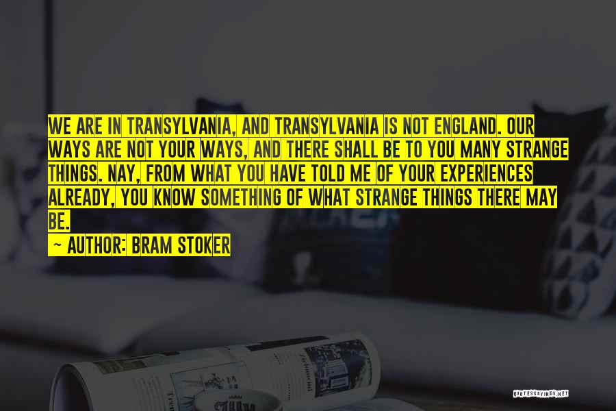 Bram Stoker Quotes: We Are In Transylvania, And Transylvania Is Not England. Our Ways Are Not Your Ways, And There Shall Be To