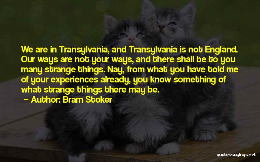 Bram Stoker Quotes: We Are In Transylvania, And Transylvania Is Not England. Our Ways Are Not Your Ways, And There Shall Be To