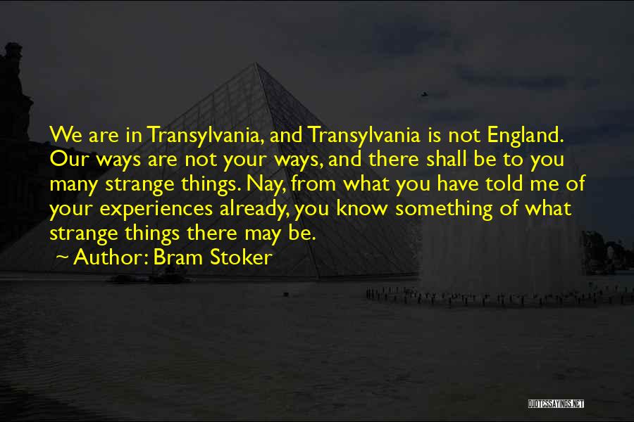 Bram Stoker Quotes: We Are In Transylvania, And Transylvania Is Not England. Our Ways Are Not Your Ways, And There Shall Be To