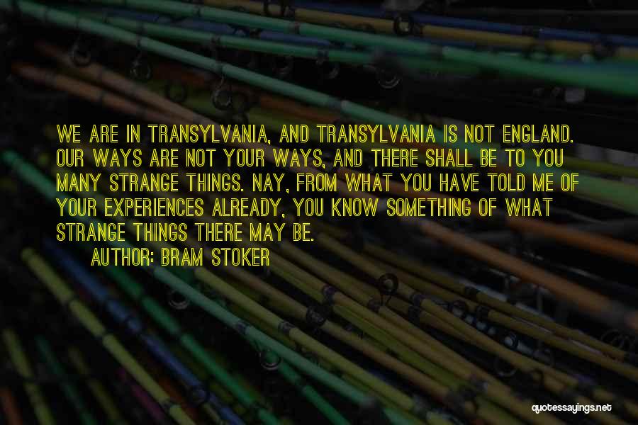 Bram Stoker Quotes: We Are In Transylvania, And Transylvania Is Not England. Our Ways Are Not Your Ways, And There Shall Be To
