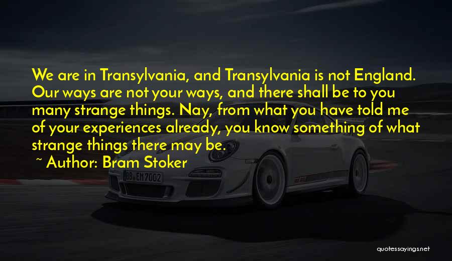 Bram Stoker Quotes: We Are In Transylvania, And Transylvania Is Not England. Our Ways Are Not Your Ways, And There Shall Be To