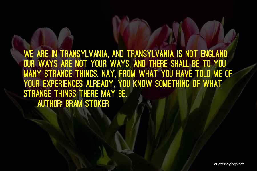 Bram Stoker Quotes: We Are In Transylvania, And Transylvania Is Not England. Our Ways Are Not Your Ways, And There Shall Be To