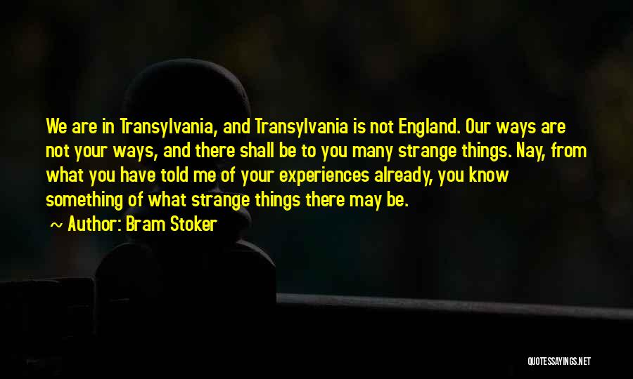 Bram Stoker Quotes: We Are In Transylvania, And Transylvania Is Not England. Our Ways Are Not Your Ways, And There Shall Be To