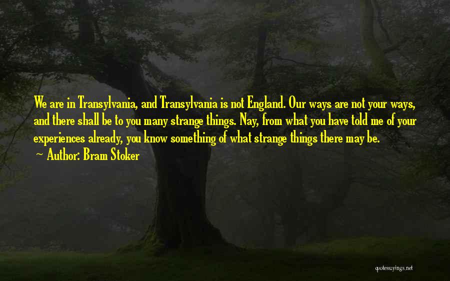 Bram Stoker Quotes: We Are In Transylvania, And Transylvania Is Not England. Our Ways Are Not Your Ways, And There Shall Be To