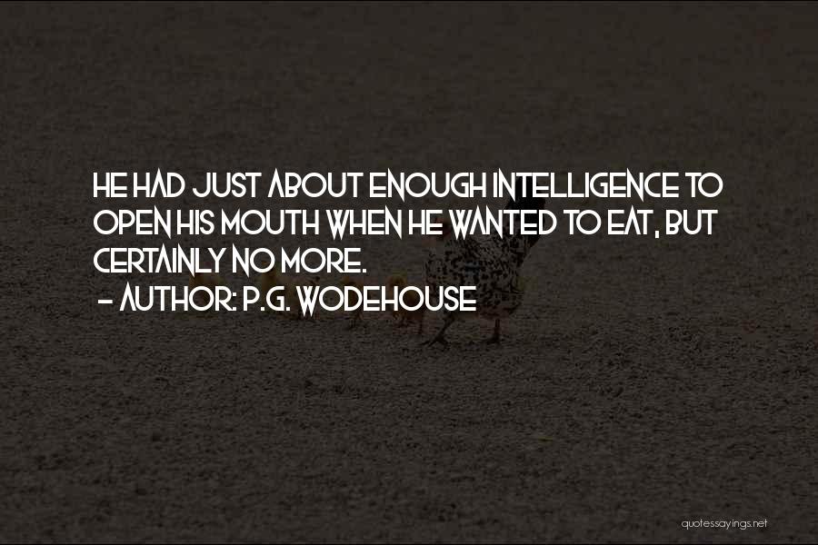 P.G. Wodehouse Quotes: He Had Just About Enough Intelligence To Open His Mouth When He Wanted To Eat, But Certainly No More.