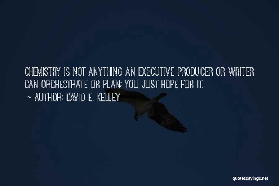 David E. Kelley Quotes: Chemistry Is Not Anything An Executive Producer Or Writer Can Orchestrate Or Plan; You Just Hope For It.
