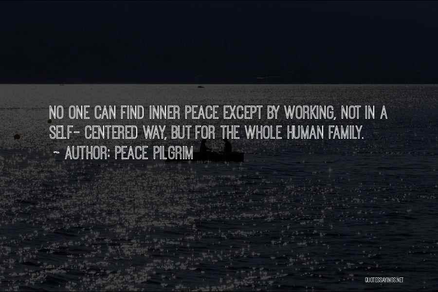 Peace Pilgrim Quotes: No One Can Find Inner Peace Except By Working, Not In A Self- Centered Way, But For The Whole Human