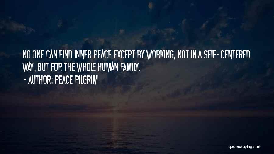 Peace Pilgrim Quotes: No One Can Find Inner Peace Except By Working, Not In A Self- Centered Way, But For The Whole Human