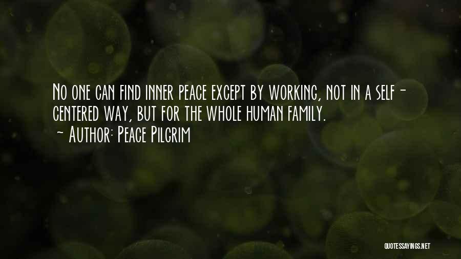 Peace Pilgrim Quotes: No One Can Find Inner Peace Except By Working, Not In A Self- Centered Way, But For The Whole Human