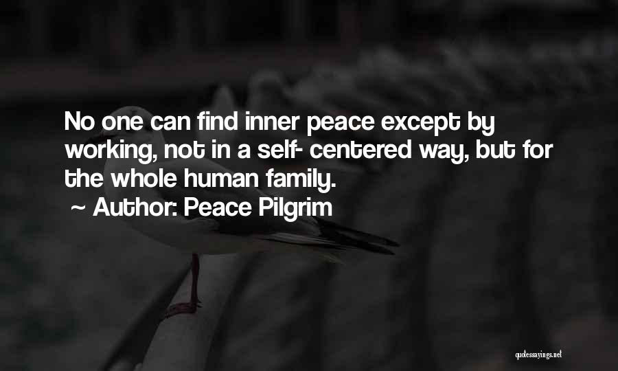 Peace Pilgrim Quotes: No One Can Find Inner Peace Except By Working, Not In A Self- Centered Way, But For The Whole Human