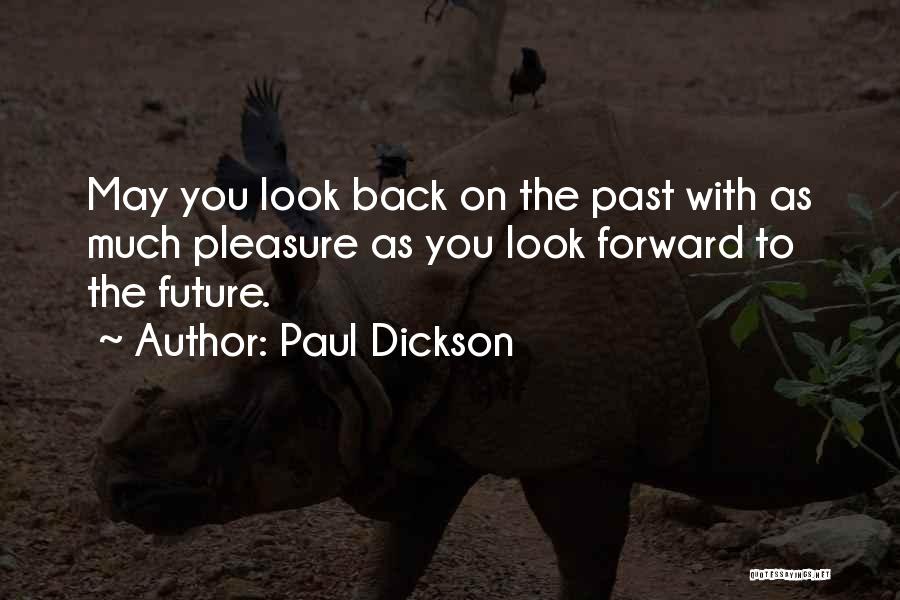 Paul Dickson Quotes: May You Look Back On The Past With As Much Pleasure As You Look Forward To The Future.