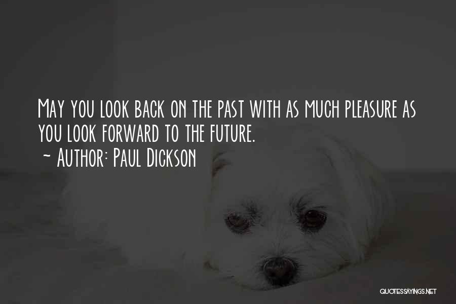 Paul Dickson Quotes: May You Look Back On The Past With As Much Pleasure As You Look Forward To The Future.