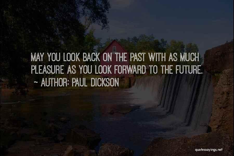 Paul Dickson Quotes: May You Look Back On The Past With As Much Pleasure As You Look Forward To The Future.