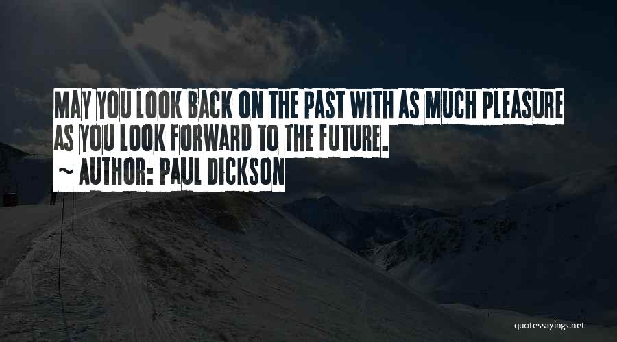 Paul Dickson Quotes: May You Look Back On The Past With As Much Pleasure As You Look Forward To The Future.