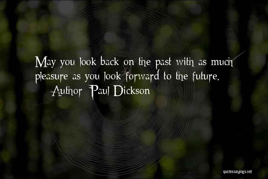 Paul Dickson Quotes: May You Look Back On The Past With As Much Pleasure As You Look Forward To The Future.
