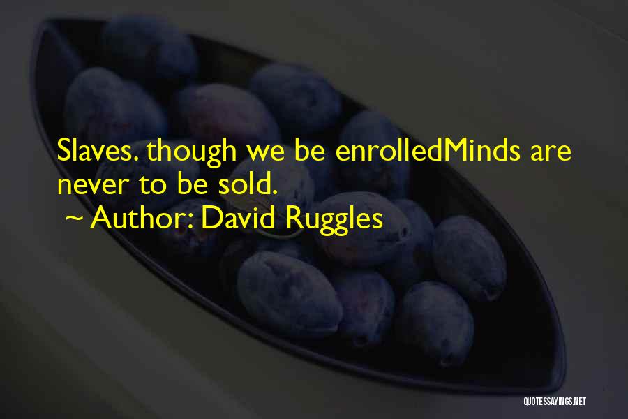 David Ruggles Quotes: Slaves. Though We Be Enrolledminds Are Never To Be Sold.