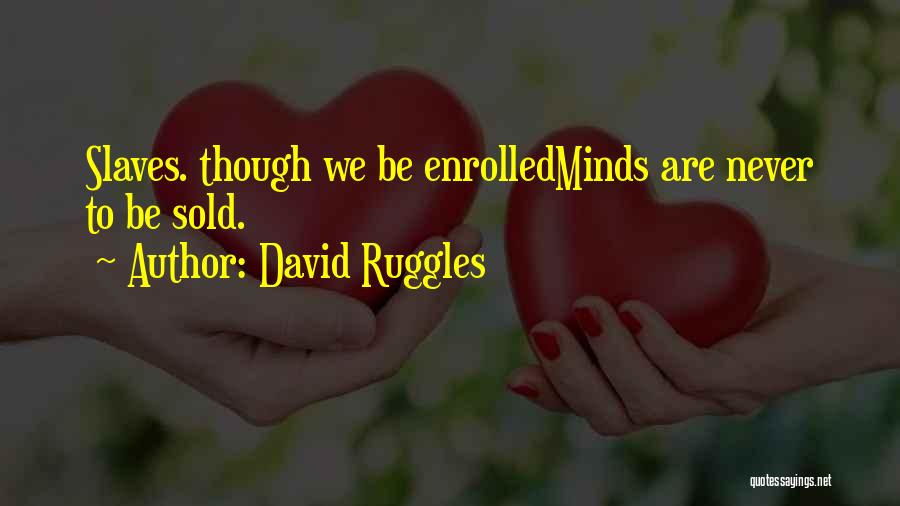 David Ruggles Quotes: Slaves. Though We Be Enrolledminds Are Never To Be Sold.