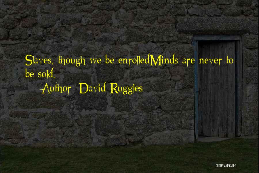 David Ruggles Quotes: Slaves. Though We Be Enrolledminds Are Never To Be Sold.