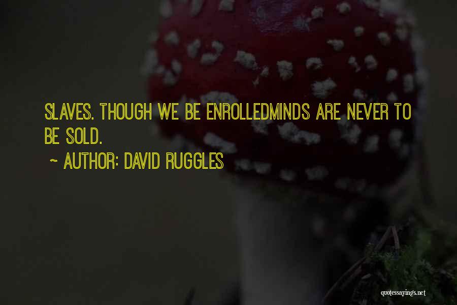 David Ruggles Quotes: Slaves. Though We Be Enrolledminds Are Never To Be Sold.