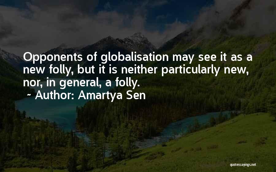 Amartya Sen Quotes: Opponents Of Globalisation May See It As A New Folly, But It Is Neither Particularly New, Nor, In General, A