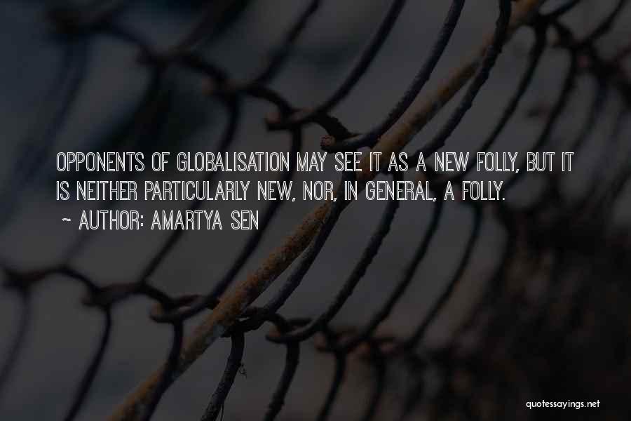 Amartya Sen Quotes: Opponents Of Globalisation May See It As A New Folly, But It Is Neither Particularly New, Nor, In General, A
