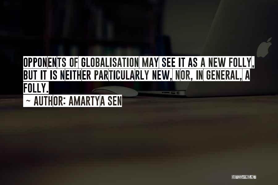 Amartya Sen Quotes: Opponents Of Globalisation May See It As A New Folly, But It Is Neither Particularly New, Nor, In General, A