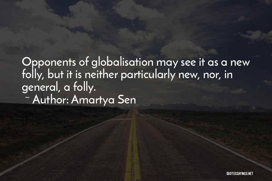 Amartya Sen Quotes: Opponents Of Globalisation May See It As A New Folly, But It Is Neither Particularly New, Nor, In General, A