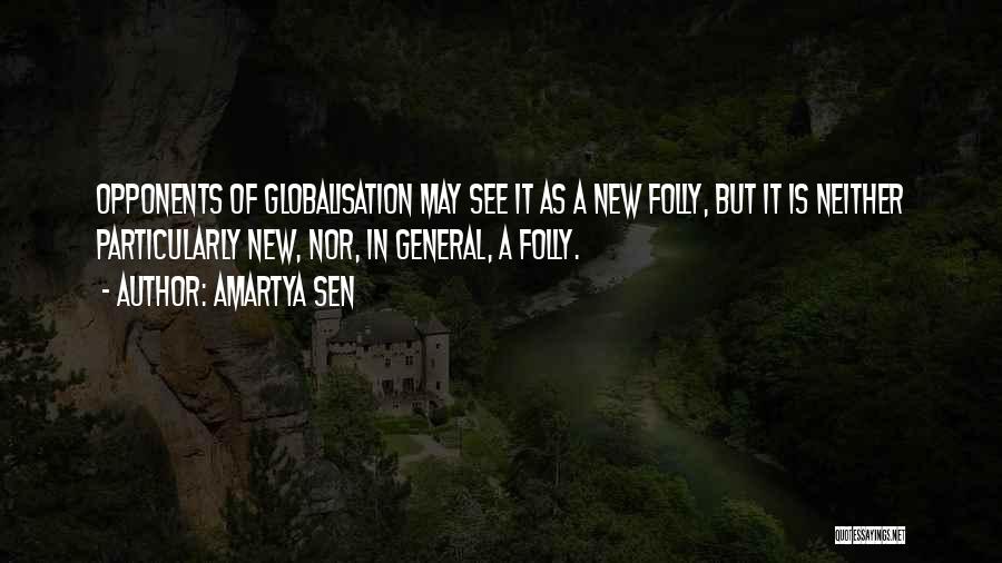 Amartya Sen Quotes: Opponents Of Globalisation May See It As A New Folly, But It Is Neither Particularly New, Nor, In General, A