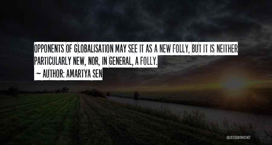 Amartya Sen Quotes: Opponents Of Globalisation May See It As A New Folly, But It Is Neither Particularly New, Nor, In General, A