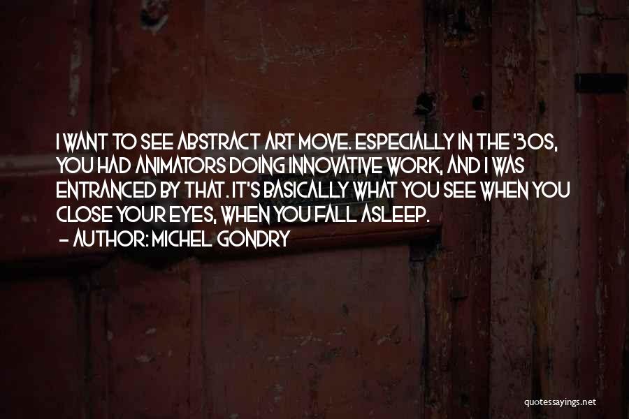 Michel Gondry Quotes: I Want To See Abstract Art Move. Especially In The '30s, You Had Animators Doing Innovative Work, And I Was