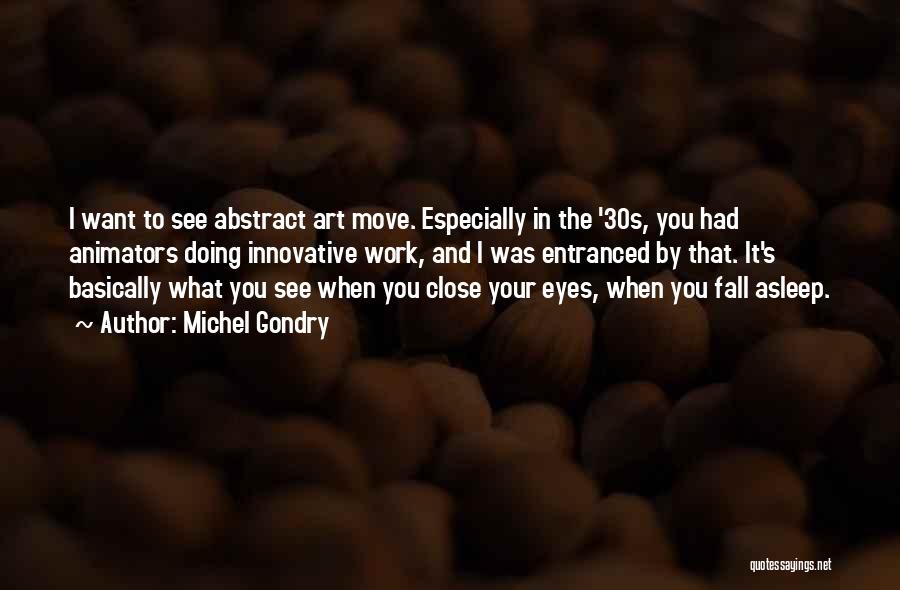 Michel Gondry Quotes: I Want To See Abstract Art Move. Especially In The '30s, You Had Animators Doing Innovative Work, And I Was