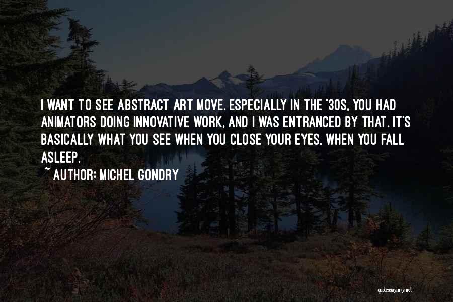 Michel Gondry Quotes: I Want To See Abstract Art Move. Especially In The '30s, You Had Animators Doing Innovative Work, And I Was