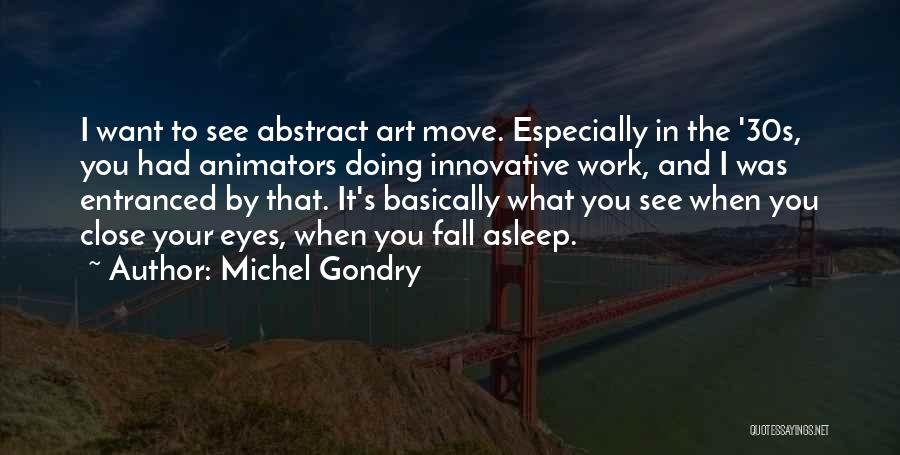 Michel Gondry Quotes: I Want To See Abstract Art Move. Especially In The '30s, You Had Animators Doing Innovative Work, And I Was