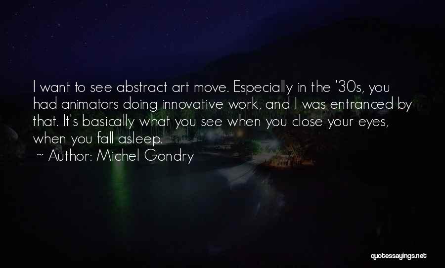 Michel Gondry Quotes: I Want To See Abstract Art Move. Especially In The '30s, You Had Animators Doing Innovative Work, And I Was