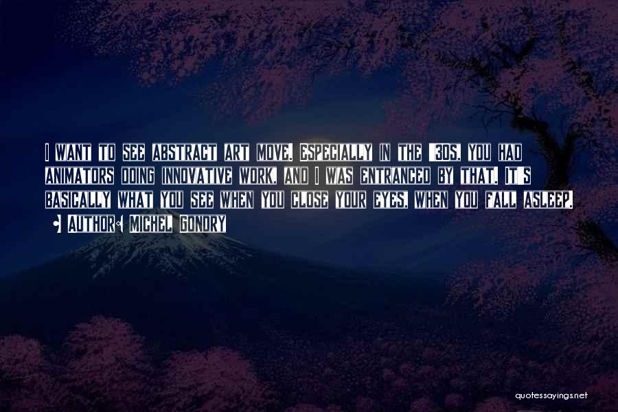 Michel Gondry Quotes: I Want To See Abstract Art Move. Especially In The '30s, You Had Animators Doing Innovative Work, And I Was
