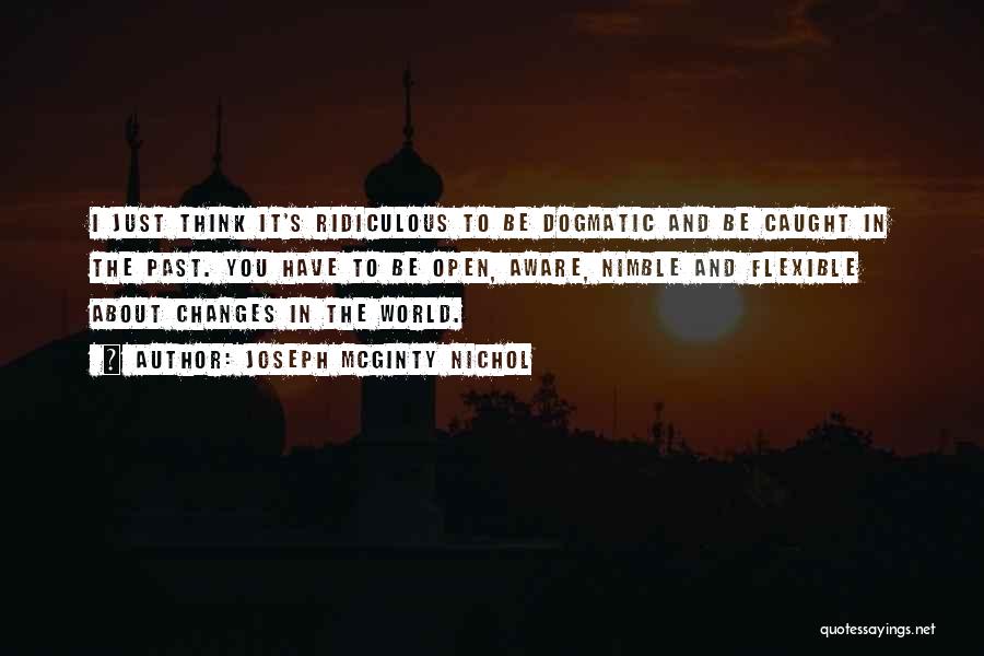 Joseph McGinty Nichol Quotes: I Just Think It's Ridiculous To Be Dogmatic And Be Caught In The Past. You Have To Be Open, Aware,