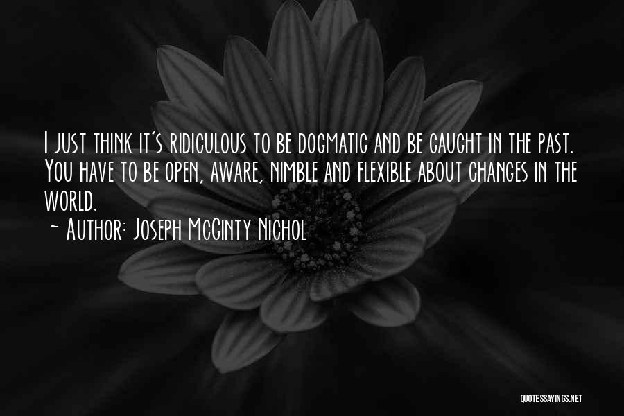 Joseph McGinty Nichol Quotes: I Just Think It's Ridiculous To Be Dogmatic And Be Caught In The Past. You Have To Be Open, Aware,