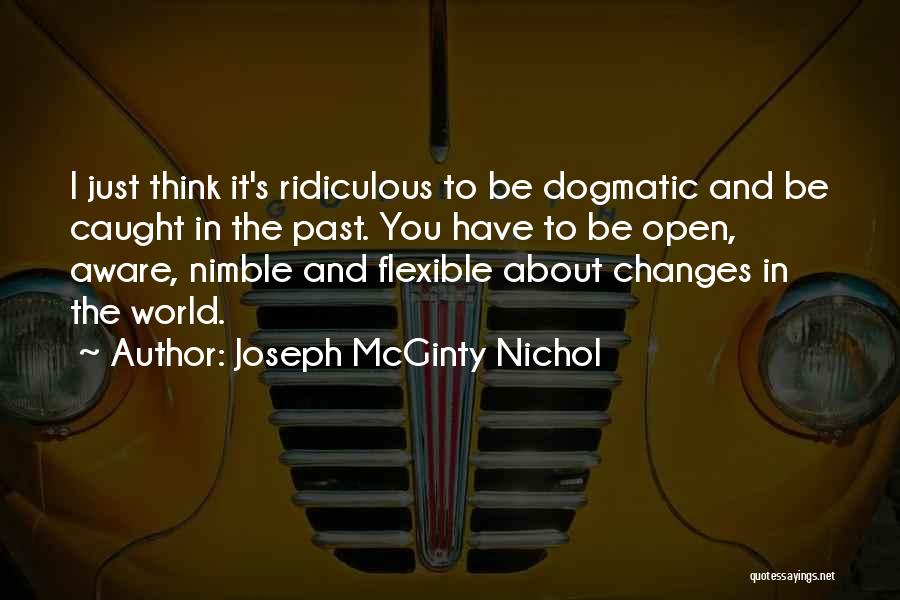 Joseph McGinty Nichol Quotes: I Just Think It's Ridiculous To Be Dogmatic And Be Caught In The Past. You Have To Be Open, Aware,