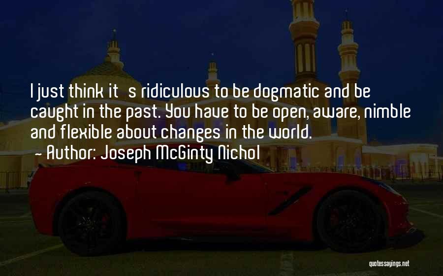 Joseph McGinty Nichol Quotes: I Just Think It's Ridiculous To Be Dogmatic And Be Caught In The Past. You Have To Be Open, Aware,