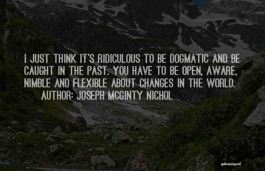 Joseph McGinty Nichol Quotes: I Just Think It's Ridiculous To Be Dogmatic And Be Caught In The Past. You Have To Be Open, Aware,