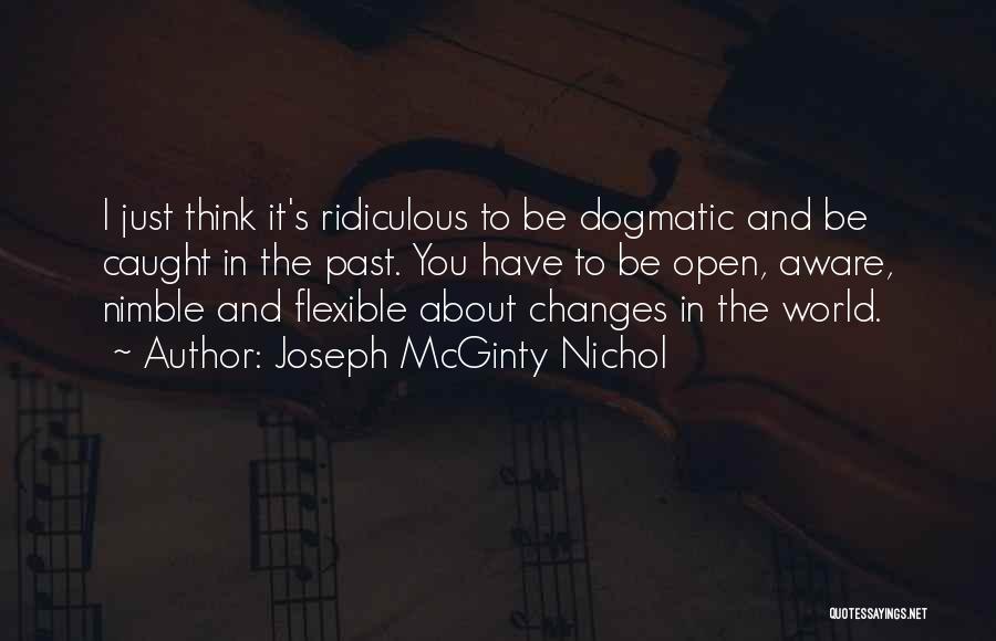 Joseph McGinty Nichol Quotes: I Just Think It's Ridiculous To Be Dogmatic And Be Caught In The Past. You Have To Be Open, Aware,