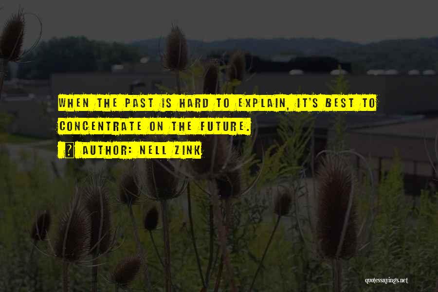 Nell Zink Quotes: When The Past Is Hard To Explain, It's Best To Concentrate On The Future.