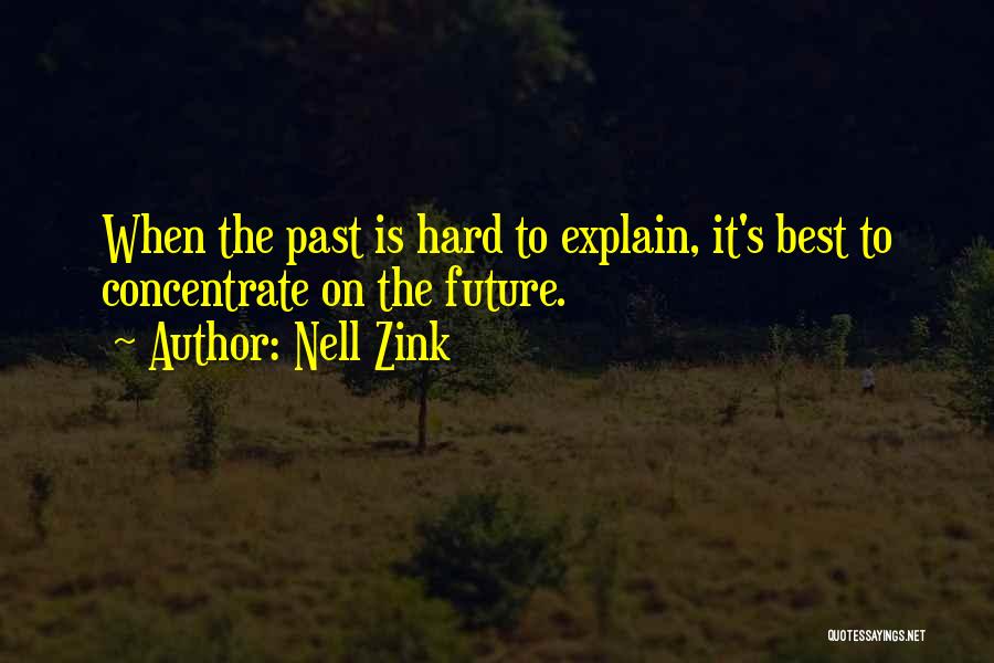 Nell Zink Quotes: When The Past Is Hard To Explain, It's Best To Concentrate On The Future.
