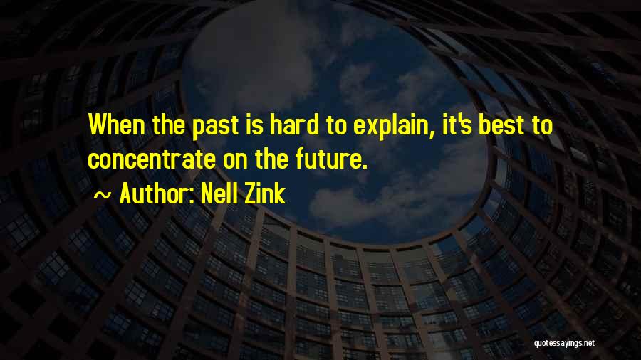 Nell Zink Quotes: When The Past Is Hard To Explain, It's Best To Concentrate On The Future.